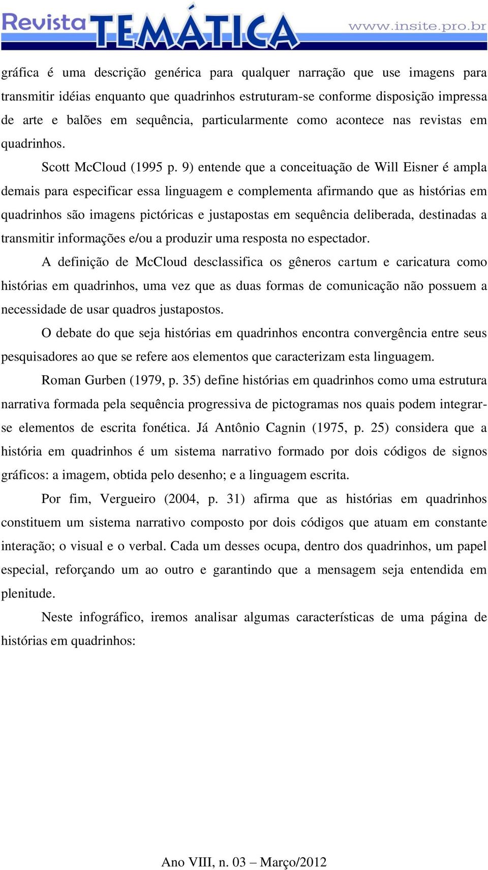 9) entende que a conceituação de Will Eisner é ampla demais para especificar essa linguagem e complementa afirmando que as histórias em quadrinhos são imagens pictóricas e justapostas em sequência