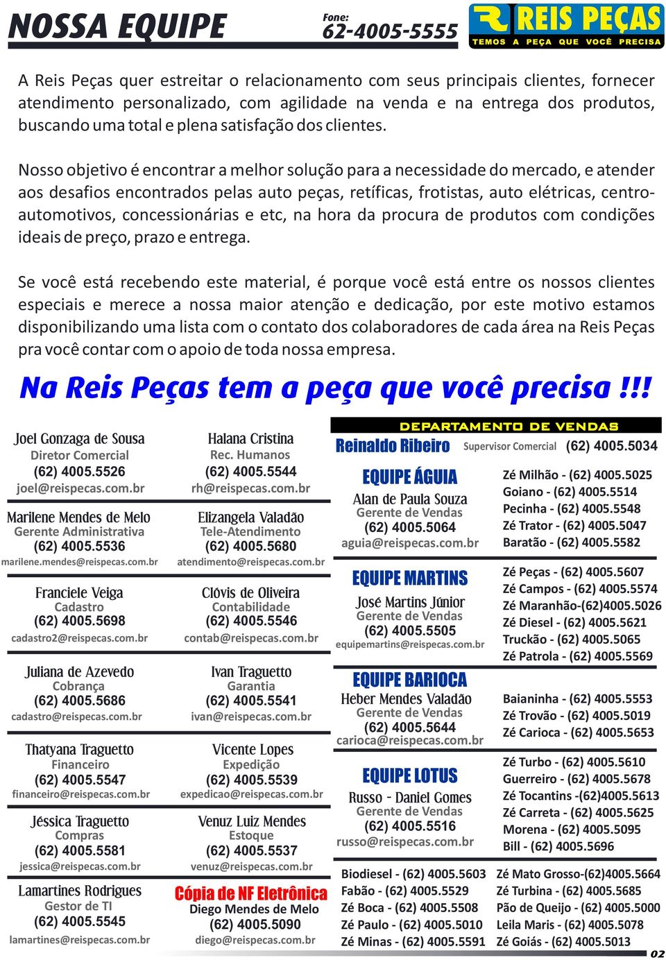 Nosso objetivo é encontrar a melhor solução para a necessidade do mercado, e atender aos desafios encontrados pelas auto peças, retíficas, frotistas, auto elétricas, centroautomotivos,