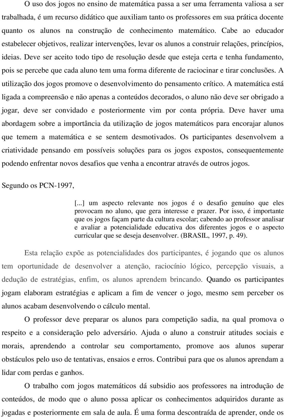 Deve ser aceito todo tipo de resolução desde que esteja certa e tenha fundamento, pois se percebe que cada aluno tem uma forma diferente de raciocinar e tirar conclusões.