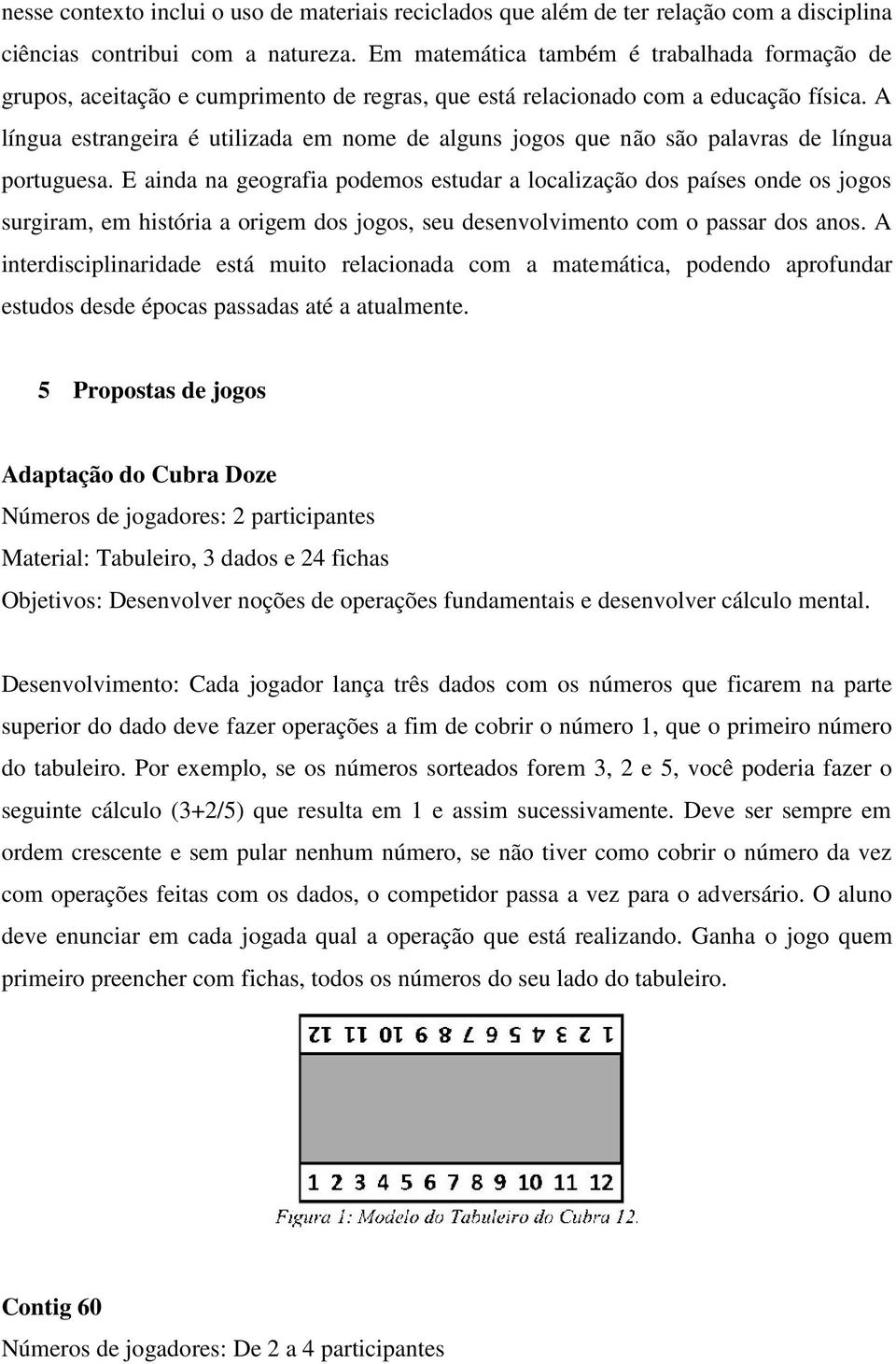 A língua estrangeira é utilizada em nome de alguns jogos que não são palavras de língua portuguesa.