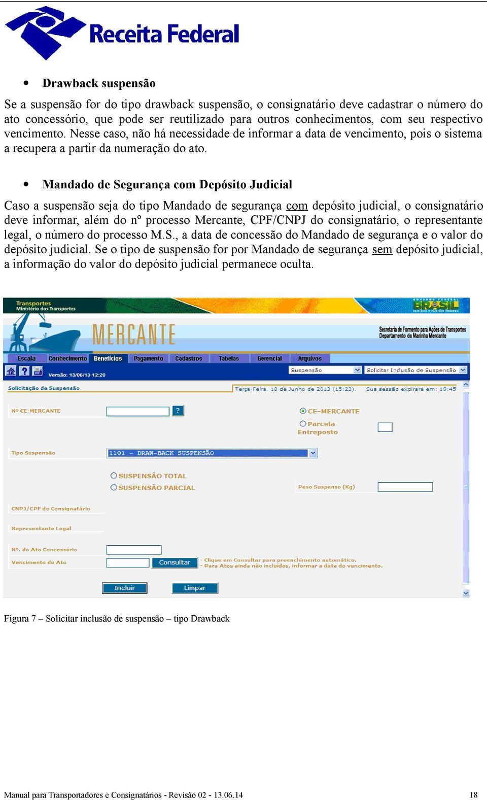 Mandado de Segurança com Depósito Judicial Caso a suspensão seja do tipo Mandado de segurança com depósito judicial, o consignatário deve informar, além do nº processo Mercante, CPF/CNPJ do