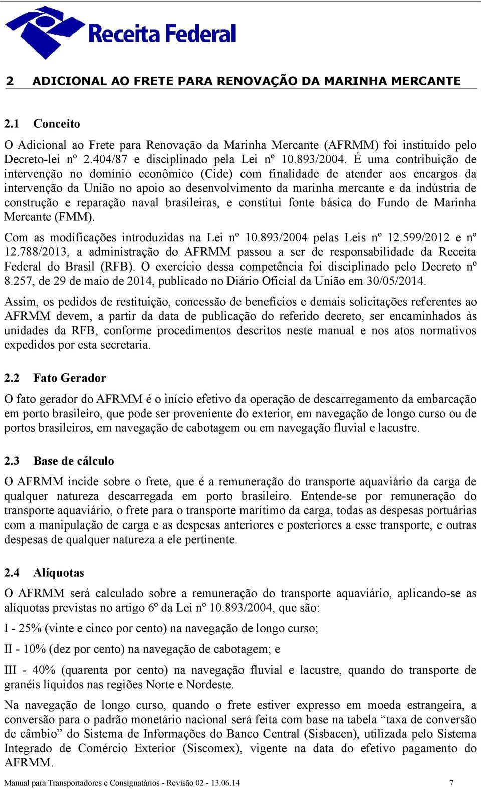 mercante e da indústria de construção e reparação naval brasileiras, e constitui fonte básica do Fundo de Marinha Mercante (FMM). Com as modificações introduzidas na Lei nº 10.