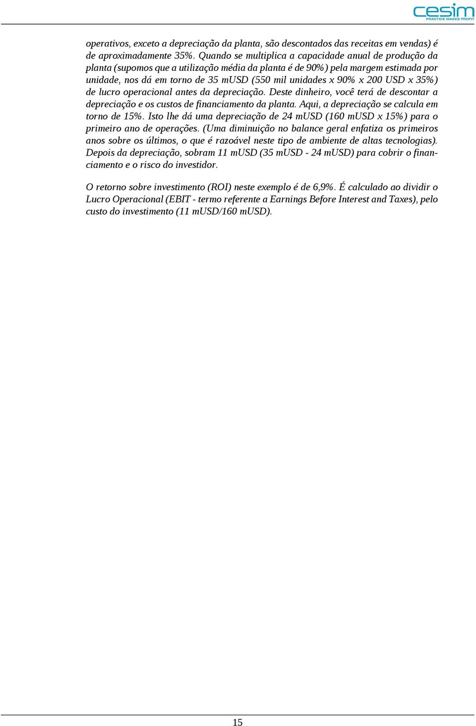 x 200 USD x 35%) de lucro operacional antes da depreciação. Deste dinheiro, você terá de descontar a depreciação e os custos de financiamento da planta. Aqui, a depreciação se calcula em torno de 15%.