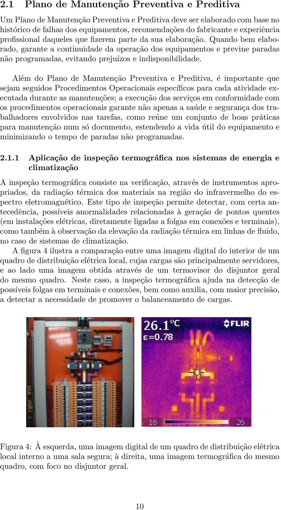 Quando bem elaborado, garante a continuidade da operação dos equipamentos e previne paradas não programadas, evitando prejuízos e indisponibilidade.