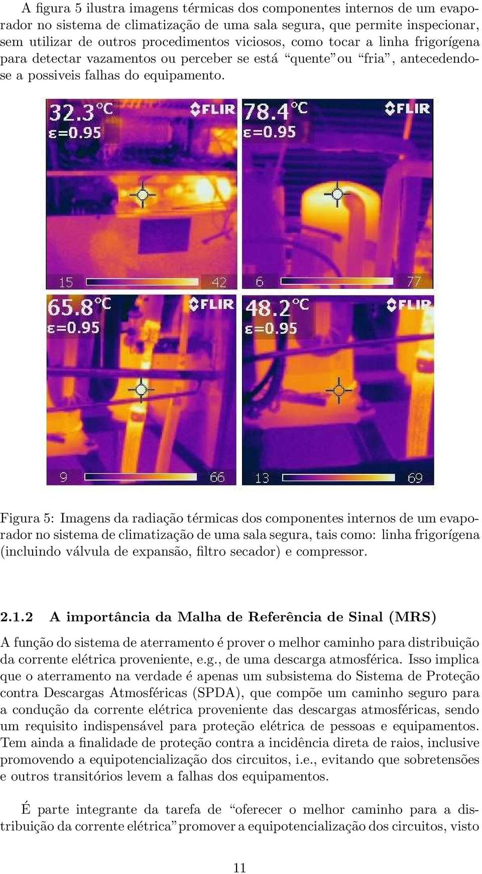 Figura 5: Imagens da radiação térmicas dos componentes internos de um evaporador no sistema de climatização de uma sala segura, tais como: linha frigorígena (incluindo válvula de expansão, filtro