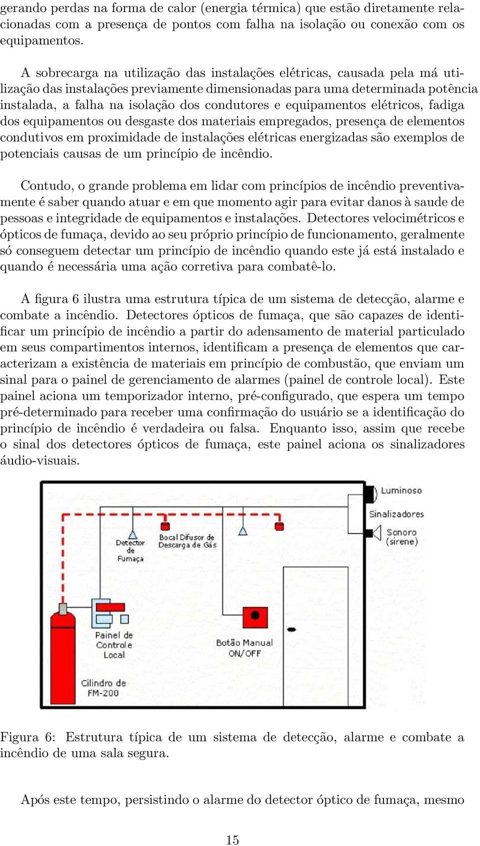 e equipamentos elétricos, fadiga dos equipamentos ou desgaste dos materiais empregados, presença de elementos condutivos em proximidade de instalações elétricas energizadas são exemplos de potenciais