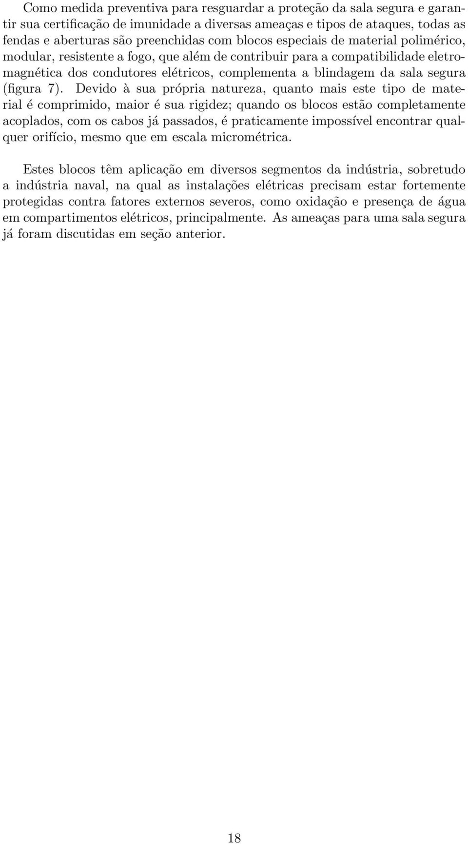 Devido à sua própria natureza, quanto mais este tipo de material é comprimido, maior é sua rigidez; quando os blocos estão completamente acoplados, com os cabos já passados, é praticamente impossível