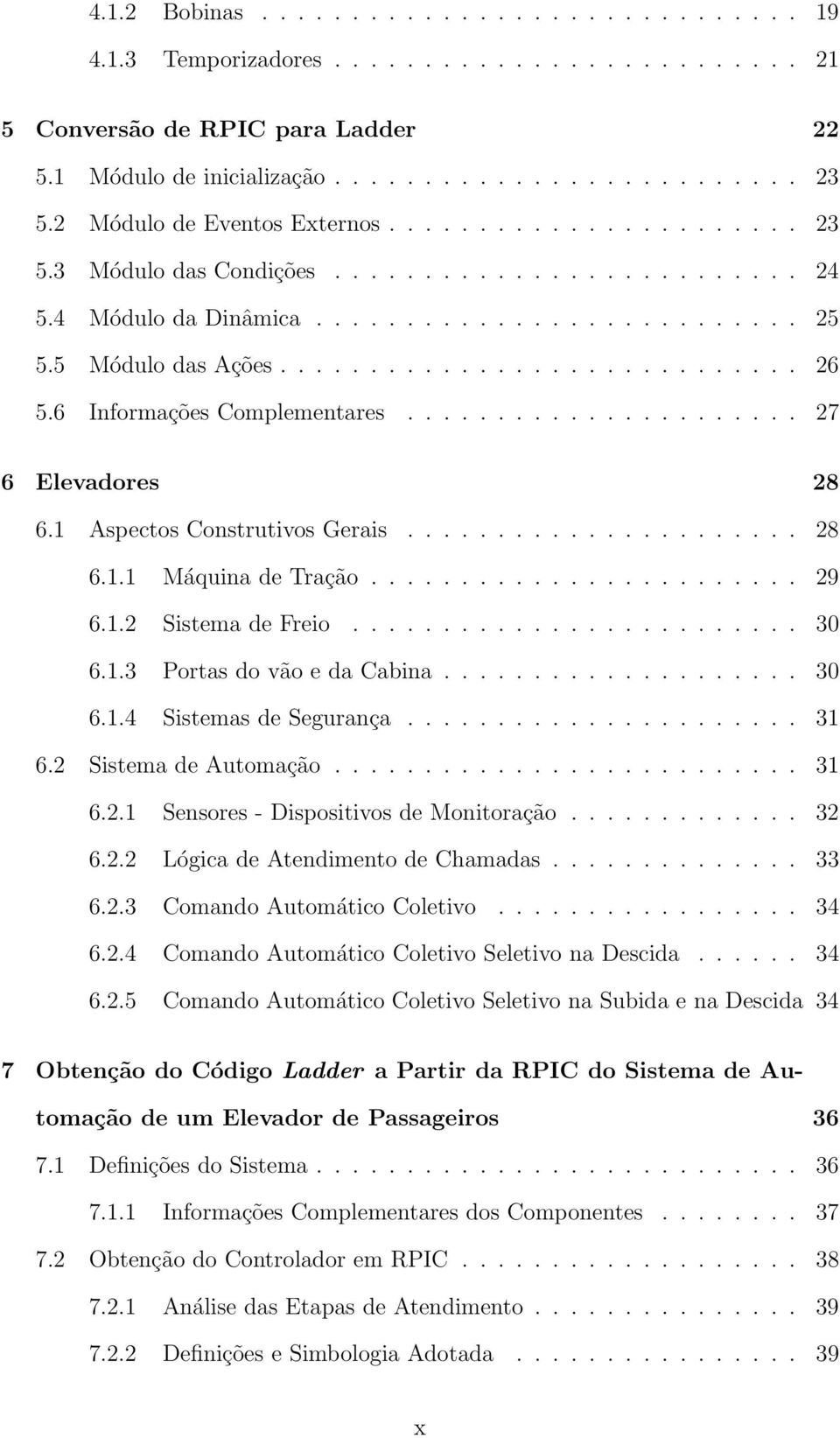 6 Informações Complementares...................... 27 6 Elevadores 28 6.1 Aspectos Construtivos Gerais...................... 28 6.1.1 Máquina de Tração........................ 29 6.1.2 Sistema de Freio.