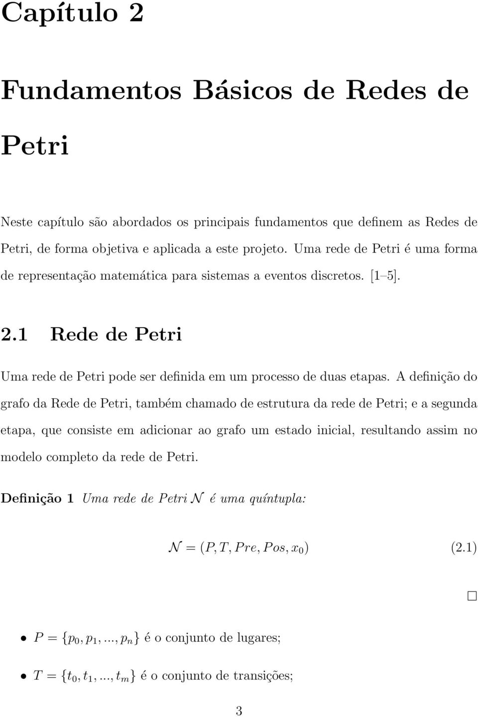 A definição do grafo da Rede de Petri, também chamado de estrutura da rede de Petri; e a segunda etapa, que consiste em adicionar ao grafo um estado inicial, resultando assim no modelo