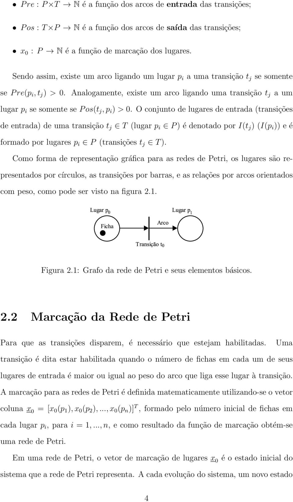 Analogamente, existe um arco ligando uma transição t j a um lugar p i se somente se P os(t j, p i ) > 0.