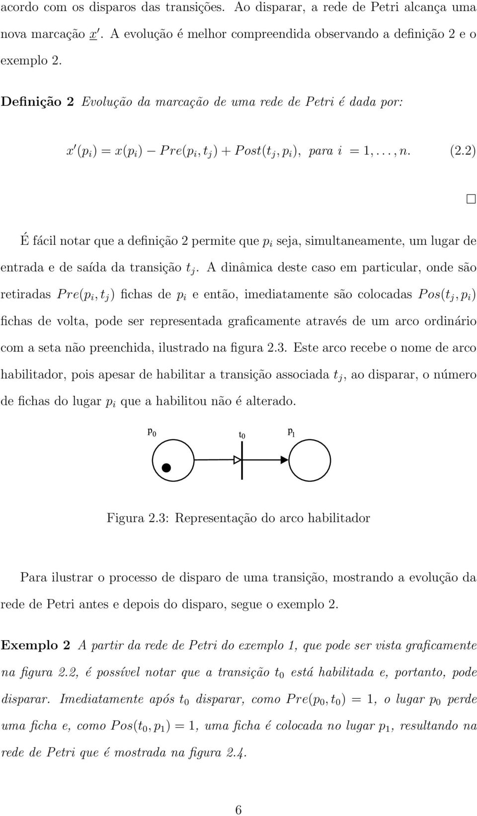 2) É fácil notar que a definição 2 permite que p i seja, simultaneamente, um lugar de entrada e de saída da transição t j.