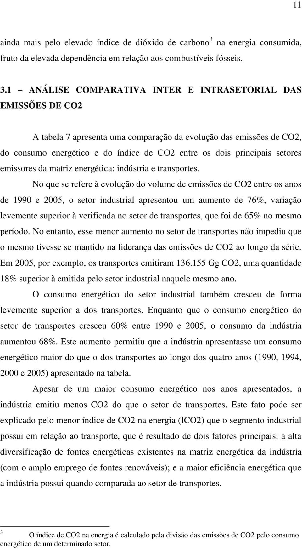 1 ANÁLISE COMPARATIVA INTER E INTRASETORIAL DAS EMISSÕES DE CO2 A tabela 7 apresenta uma comparação da evolução das emissões de CO2, do consumo energético e do índice de CO2 entre os dois principais