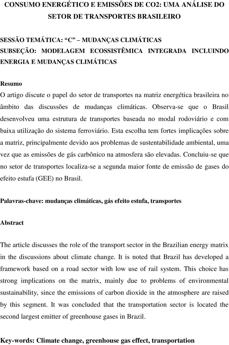 Observa-se que o Brasil desenvolveu uma estrutura de transportes baseada no modal rodoviário e com baixa utilização do sistema ferroviário.