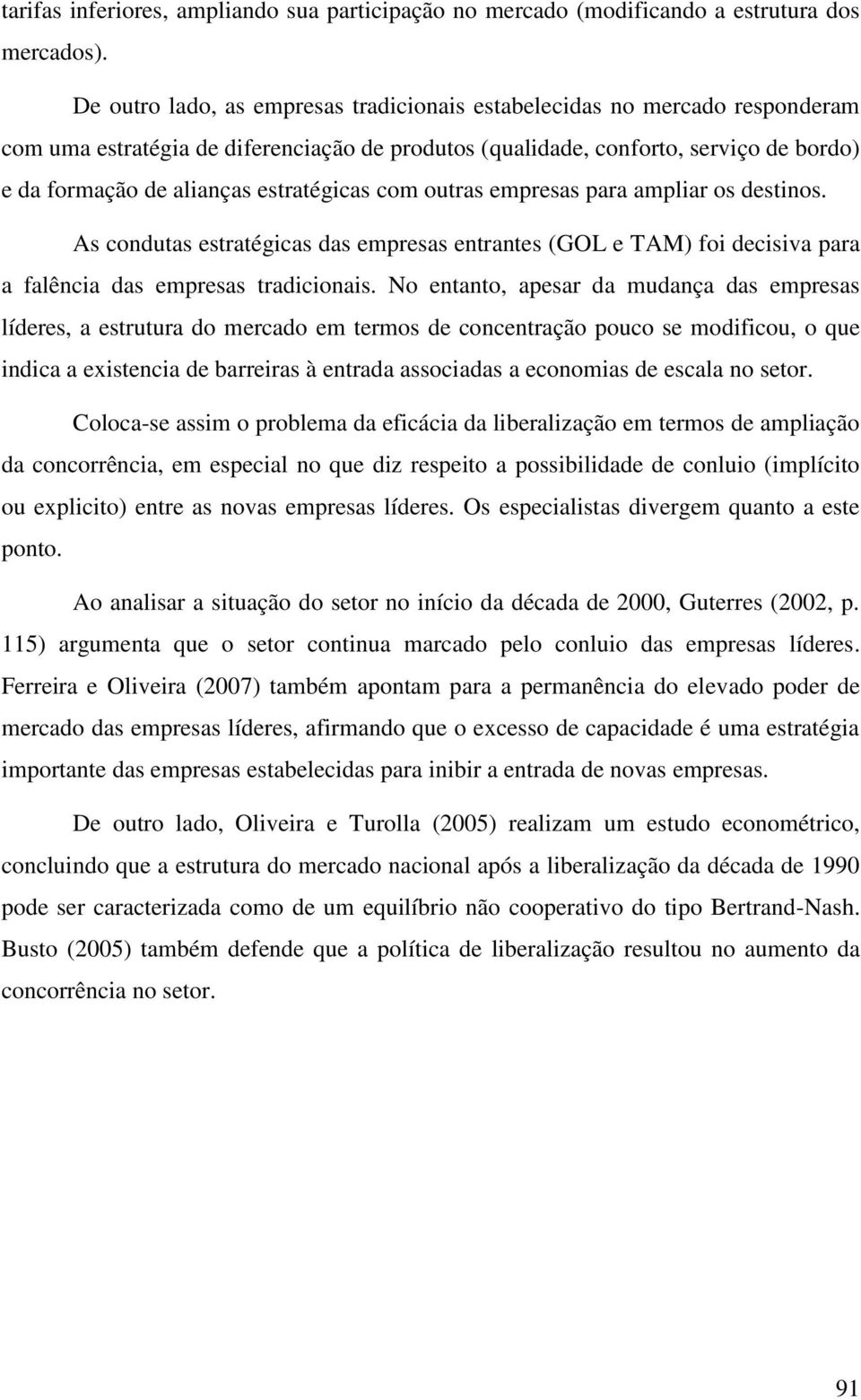 estratégicas com outras empresas para ampliar os destinos. As condutas estratégicas das empresas entrantes (GOL e TAM) foi decisiva para a falência das empresas tradicionais.