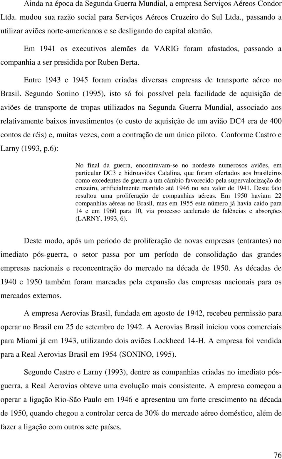 Entre 1943 e 1945 foram criadas diversas empresas de transporte aéreo no Brasil.