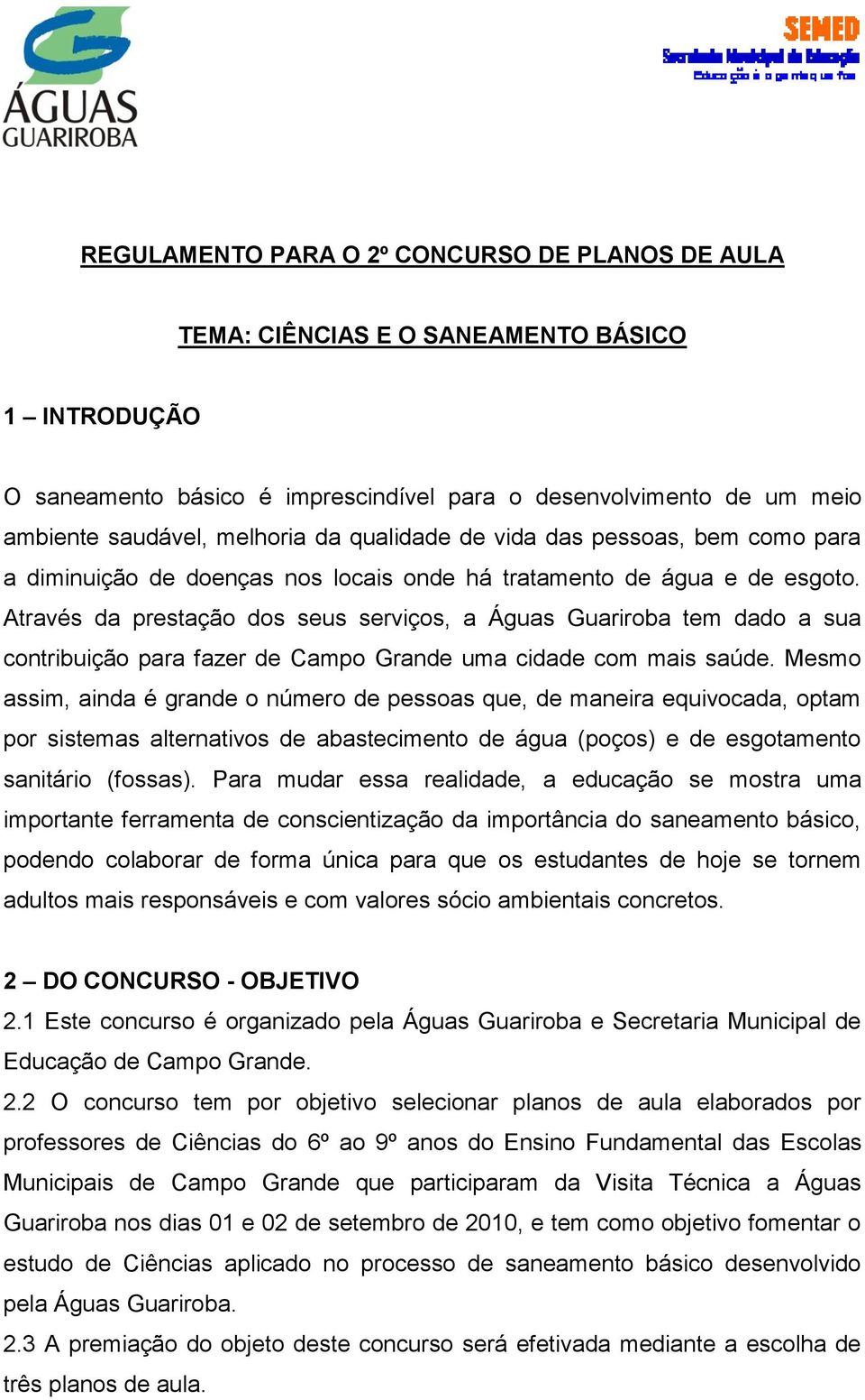 Através da prestação dos seus serviços, a Águas Guariroba tem dado a sua contribuição para fazer de Campo Grande uma cidade com mais saúde.