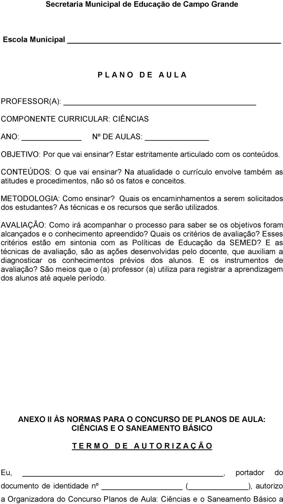 METODOLOGIA: Como ensinar? Quais os encaminhamentos a serem solicitados dos estudantes? As técnicas e os recursos que serão utilizados.