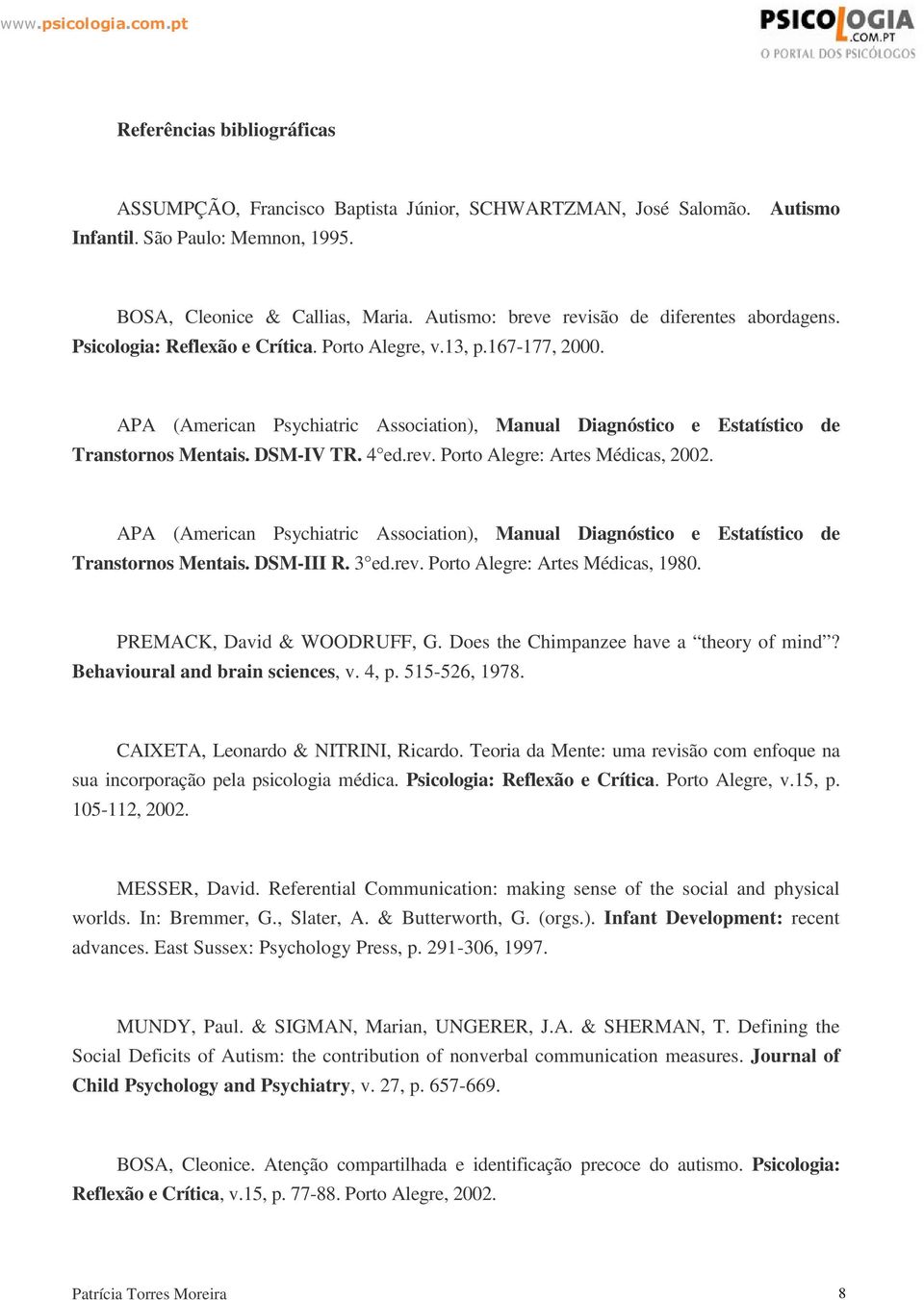 APA (American Psychiatric Association), Manual Diagnóstico e Estatístico de Transtornos Mentais. DSM-IV TR. 4 ed.rev. Porto Alegre: Artes Médicas, 2002.