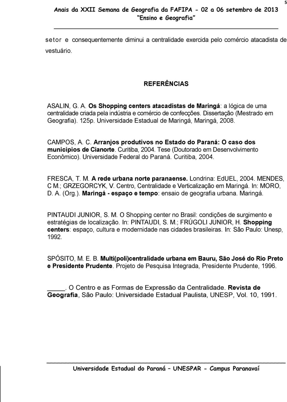 Universidade Estadual de Maringá, Maringá, 2008. CAMPOS, A. C. Arranjos produtivos no Estado do Paraná: O caso dos municípios de Cianorte. Curitiba, 2004.