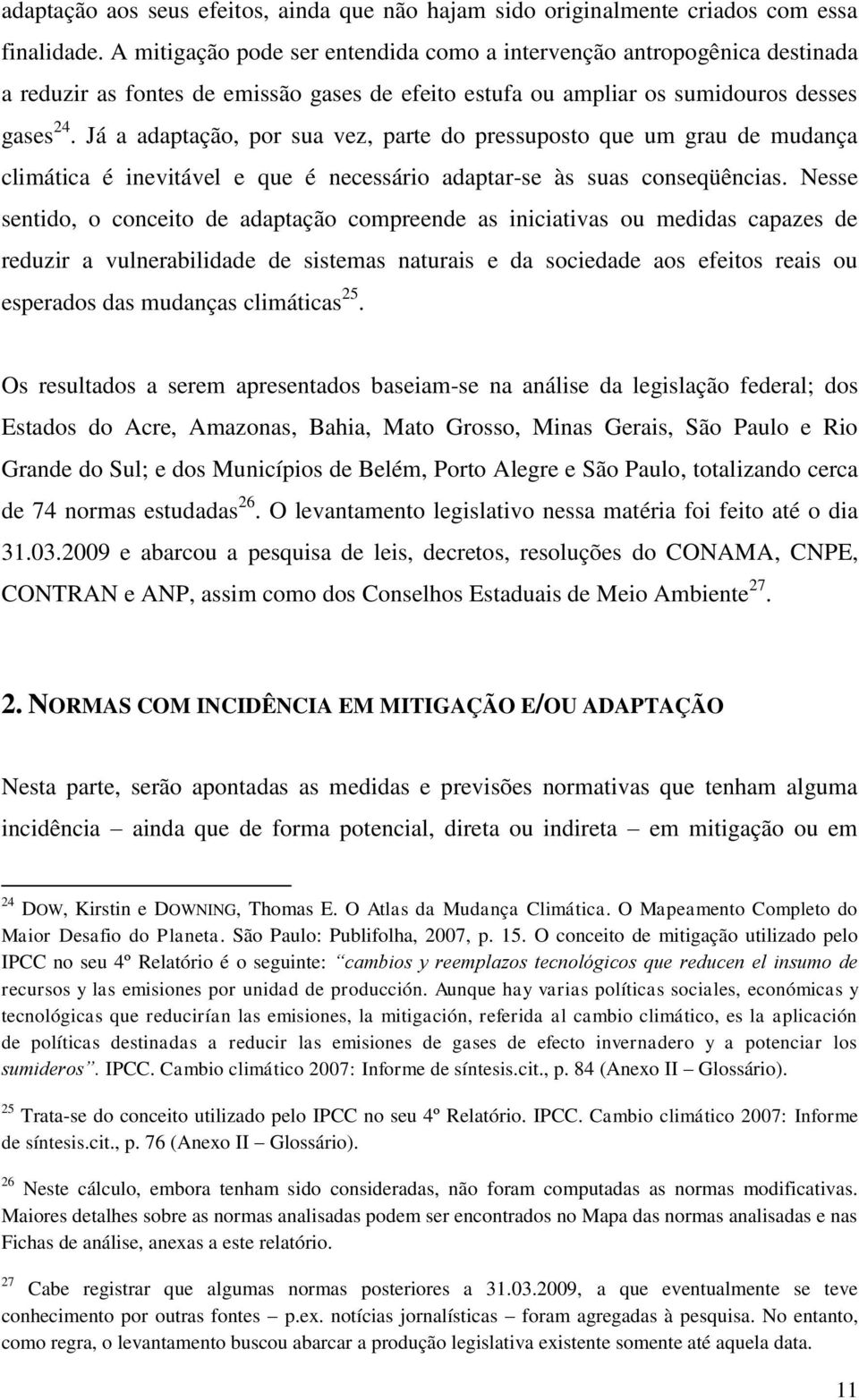 Já a adaptação, por sua vez, parte do pressuposto que um grau de mudança climática é inevitável e que é necessário adaptar-se às suas conseqüências.