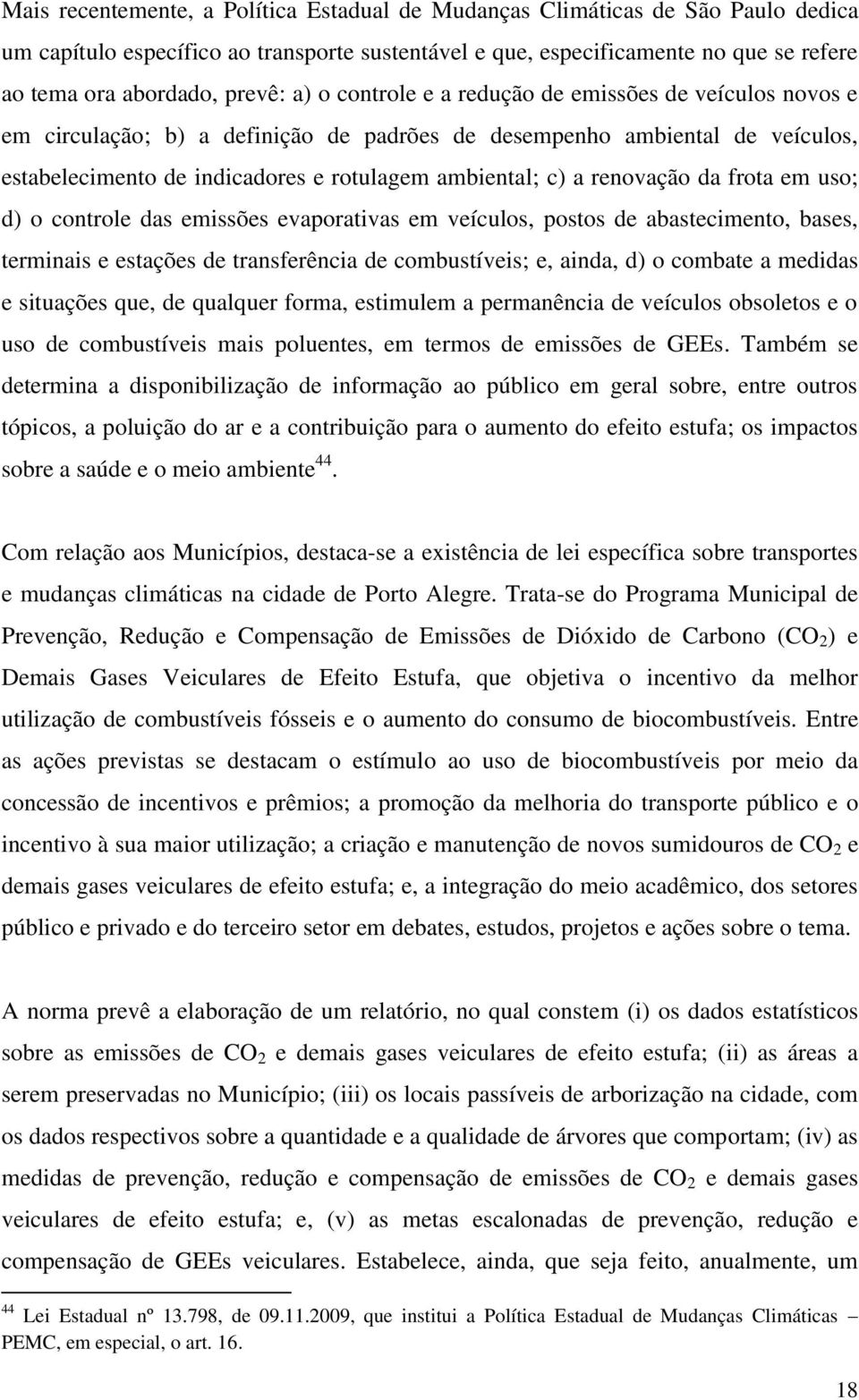 renovação da frota em uso; d) o controle das emissões evaporativas em veículos, postos de abastecimento, bases, terminais e estações de transferência de combustíveis; e, ainda, d) o combate a medidas