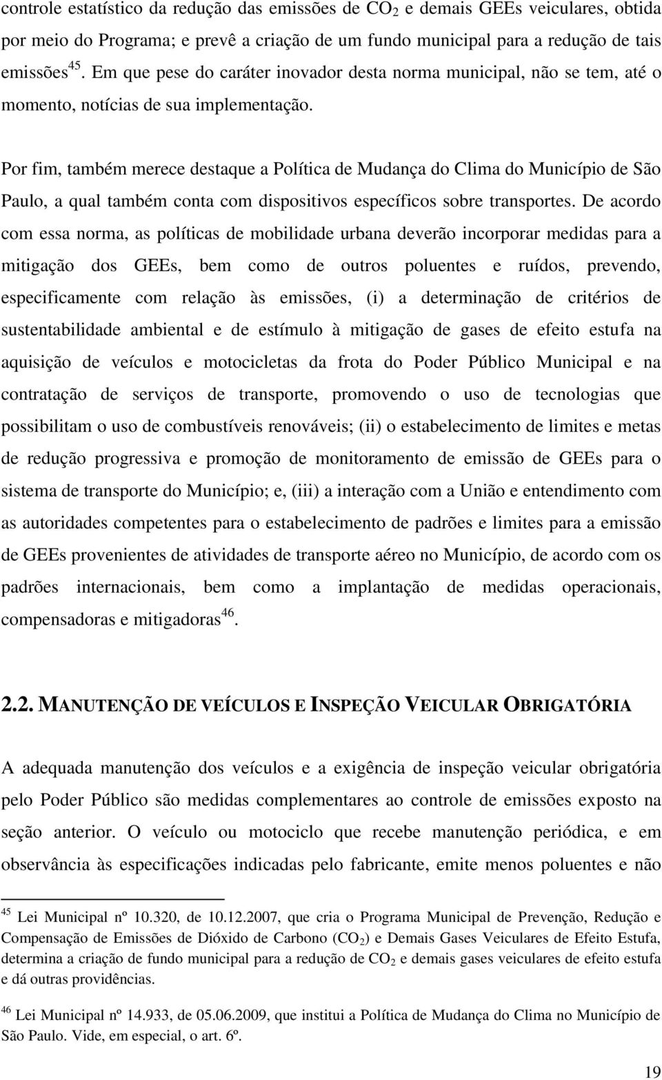 Por fim, também merece destaque a Política de Mudança do Clima do Município de São Paulo, a qual também conta com dispositivos específicos sobre transportes.