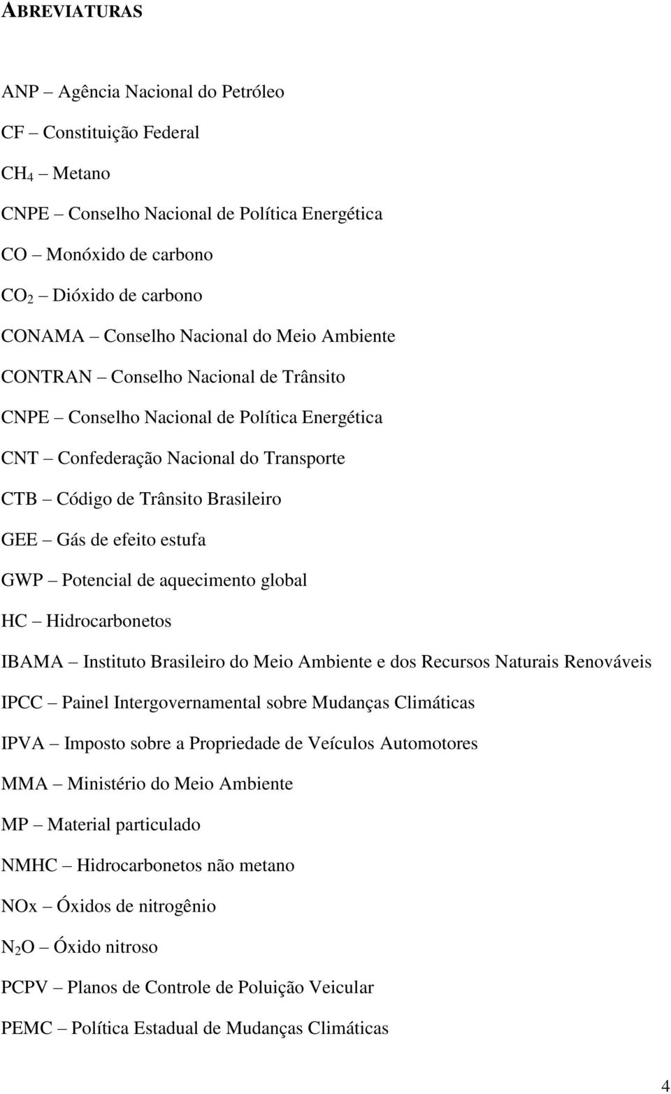 GWP Potencial de aquecimento global HC Hidrocarbonetos IBAMA Instituto Brasileiro do Meio Ambiente e dos Recursos Naturais Renováveis IPCC Painel Intergovernamental sobre Mudanças Climáticas IPVA