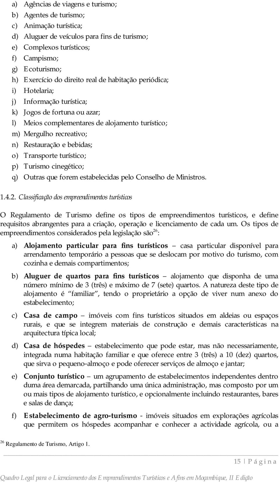 bebidas; o) Transporte turístico; p) Turismo cinegético; q) Outras que forem estabelecidas pelo Conselho de Ministros. 1.4.2.