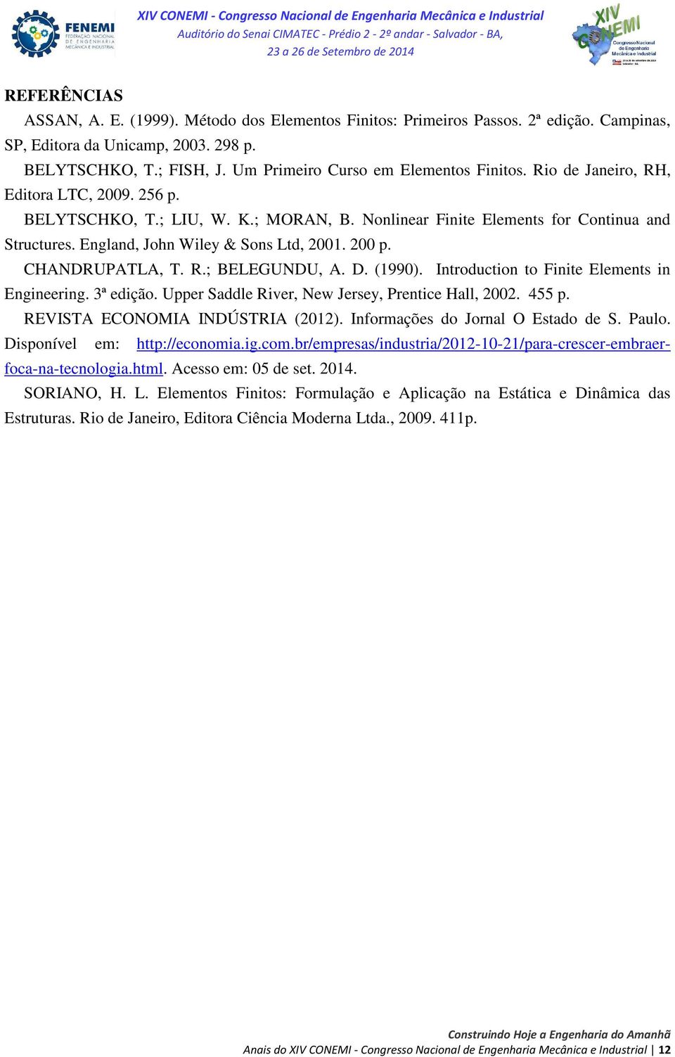 England, John Wiley & Sons Ltd, 2001. 200 p. CHANDRUPATLA, T. R.; BELEGUNDU, A. D. (1990). Introduction to Finite Elements in Engineering. 3ª edição.