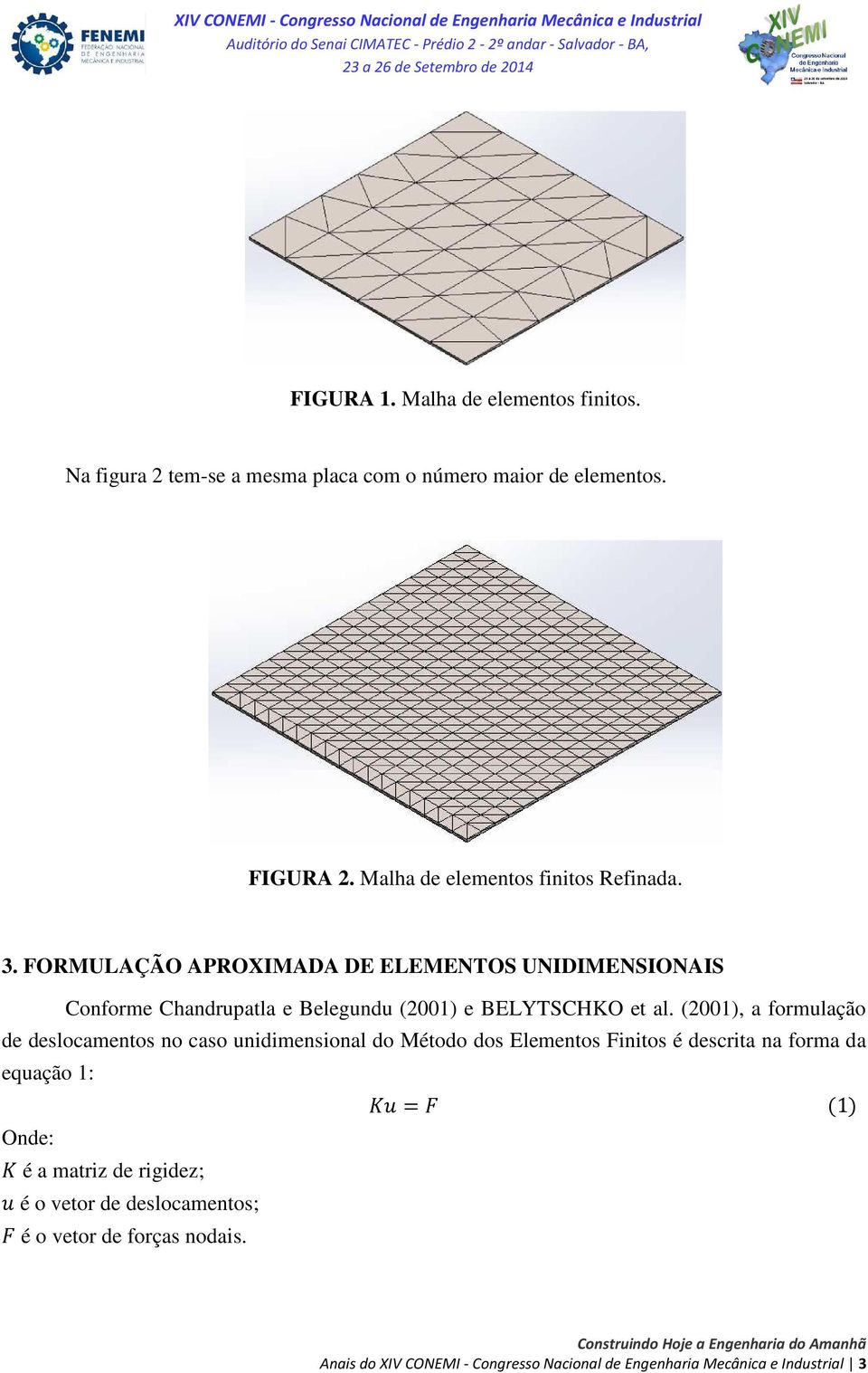 FORMULAÇÃO APROXIMADA DE ELEMENTOS UNIDIMENSIONAIS Conforme Chandrupatla e Belegundu (2001) e BELYTSCHKO et al.