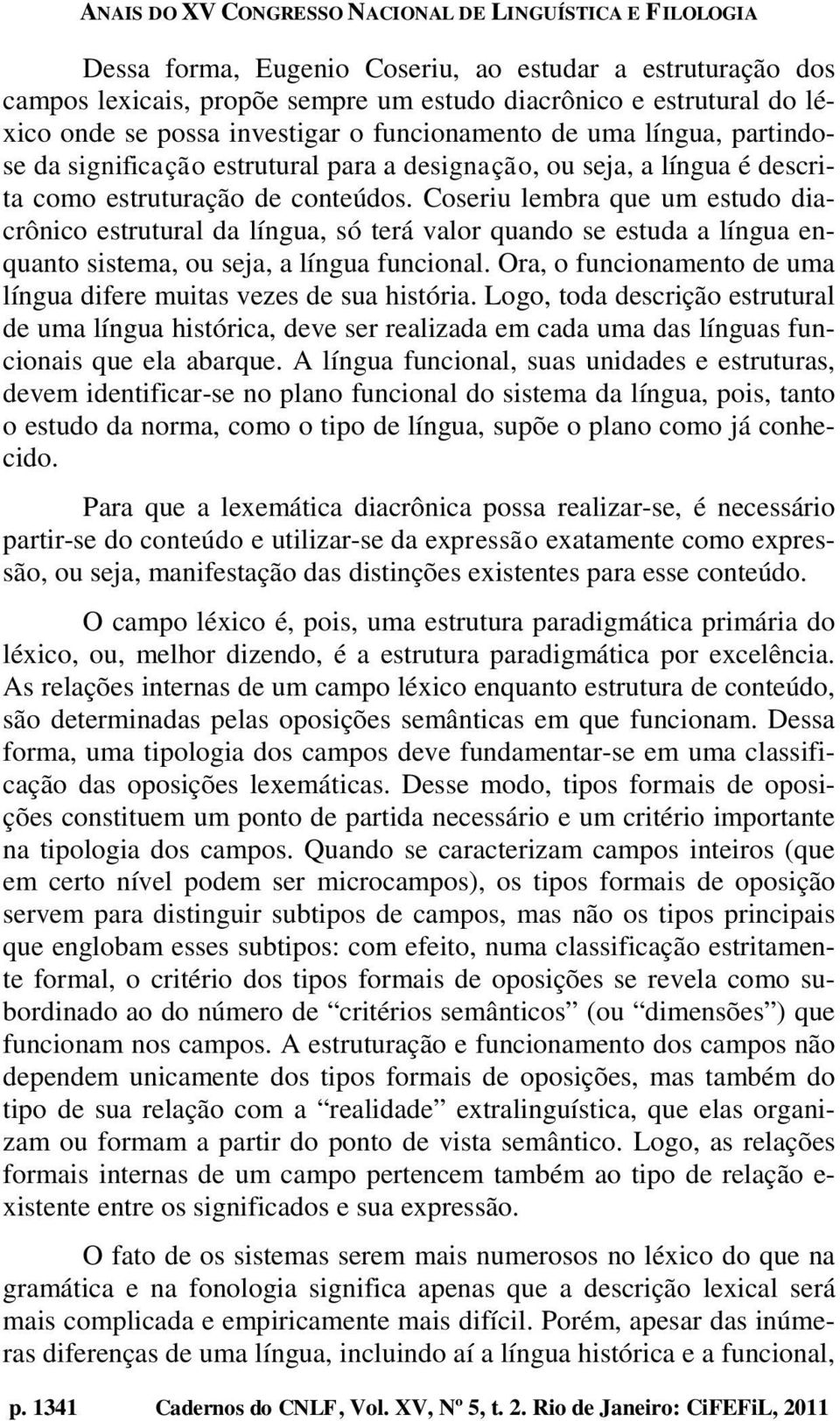 Coseriu lembra que um estudo diacrônico estrutural da língua, só terá valor quando se estuda a língua enquanto sistema, ou seja, a língua funcional.