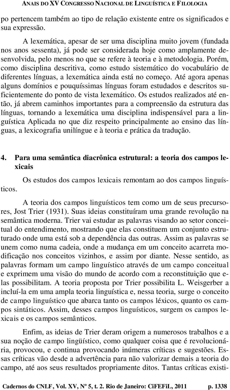 Porém, como disciplina descritiva, como estudo sistemático do vocabulário de diferentes línguas, a lexemática ainda está no começo.