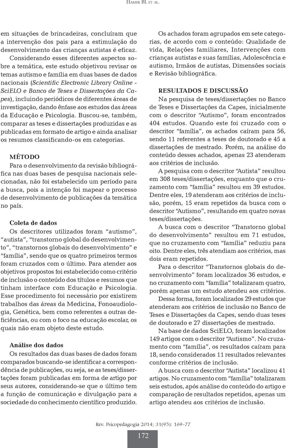 Banco de Teses e Dissertações da Capes), incluindo periódicos de diferentes áreas de investigação, dando ênfase aos estudos das áreas da Educação e Psicologia.