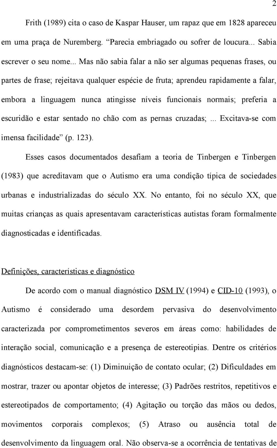 normais; preferia a escuridão e estar sentado no chão com as pernas cruzadas;... Excitava-se com imensa facilidade (p. 123).