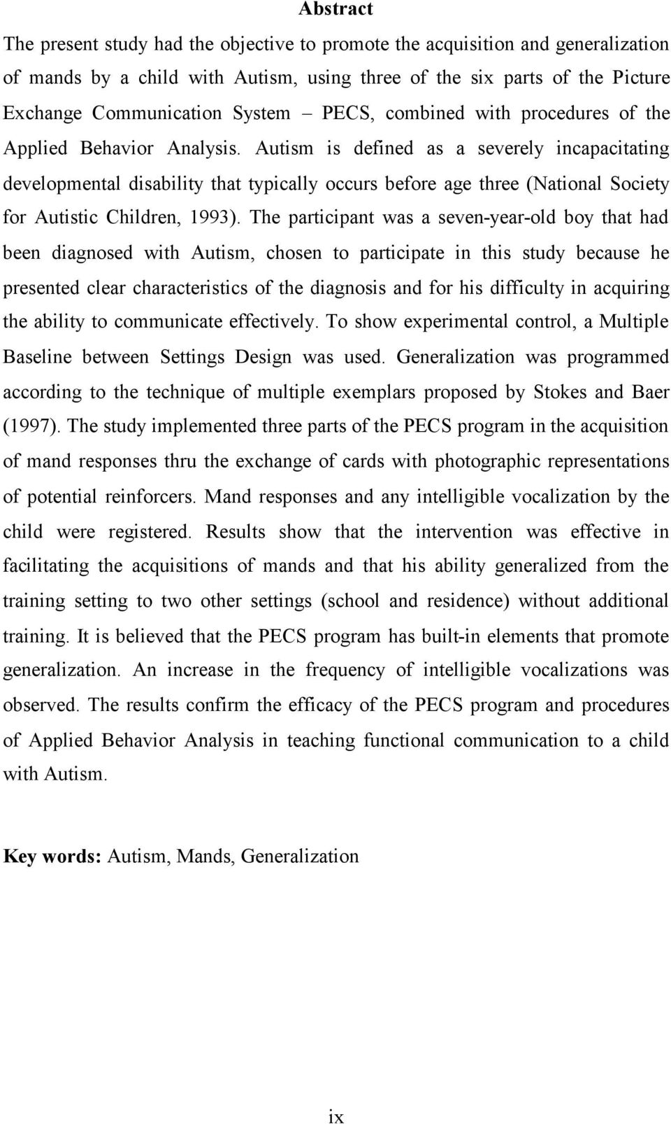 Autism is defined as a severely incapacitating developmental disability that typically occurs before age three (National Society for Autistic Children, 1993).