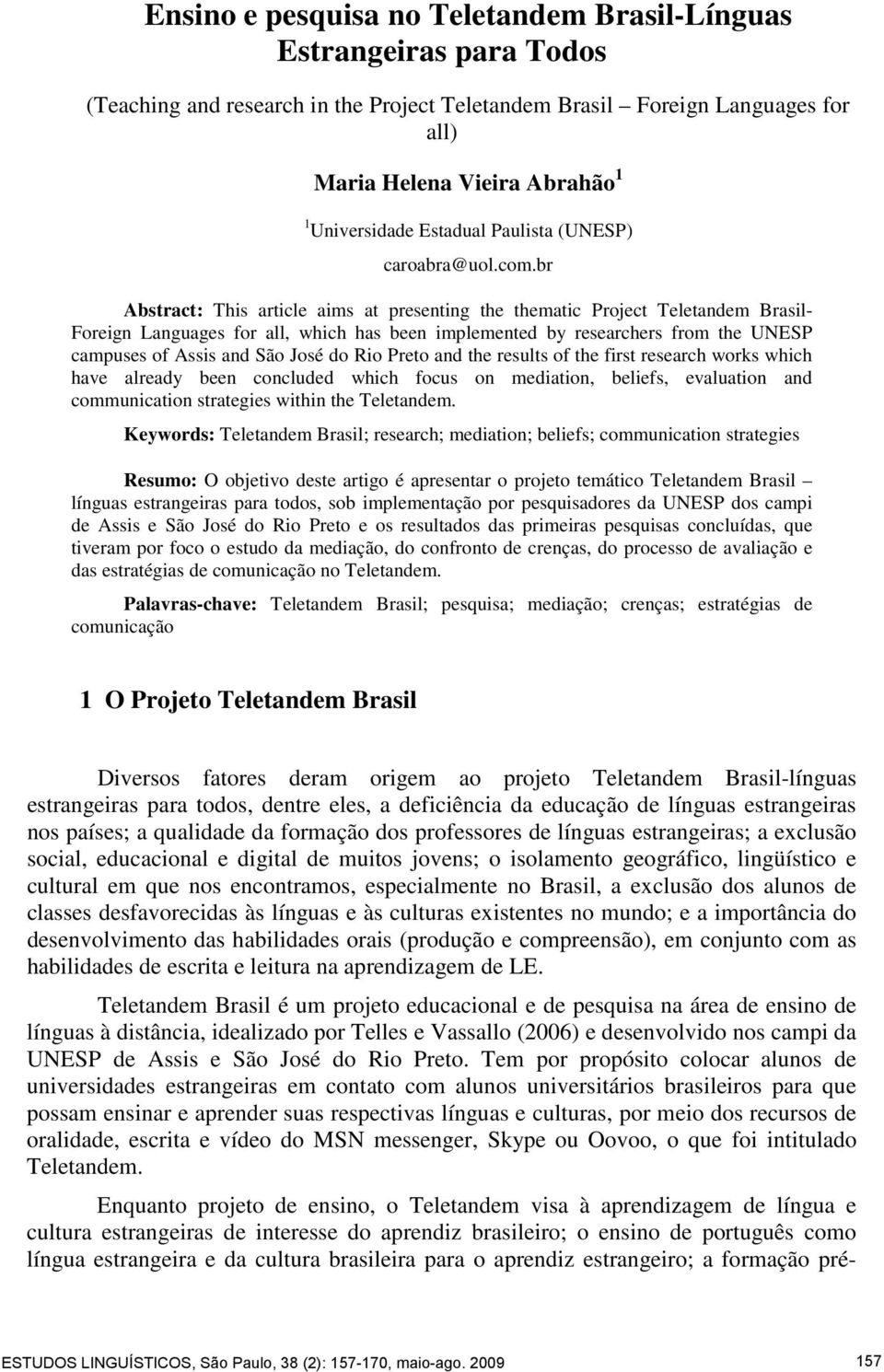 br Abstract: This article aims at presenting the thematic Project Teletandem Brasil- Foreign Languages for all, which has been implemented by researchers from the UNESP campuses of Assis and São José