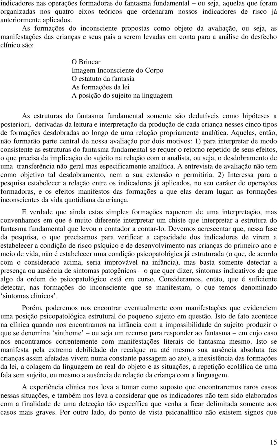 Inconsciente do Corpo O estatuto da fantasia As formações da lei A posição do sujeito na linguagem As estruturas do fantasma fundamental somente são dedutíveis como hipóteses a posteriori, derivadas