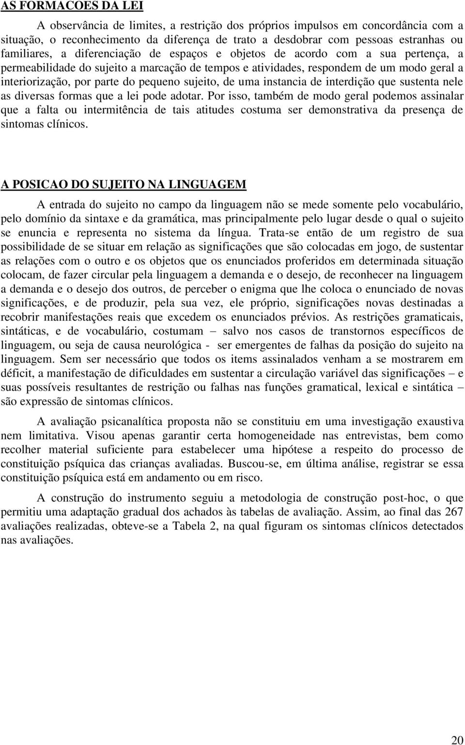 sujeito, de uma instancia de interdição que sustenta nele as diversas formas que a lei pode adotar.