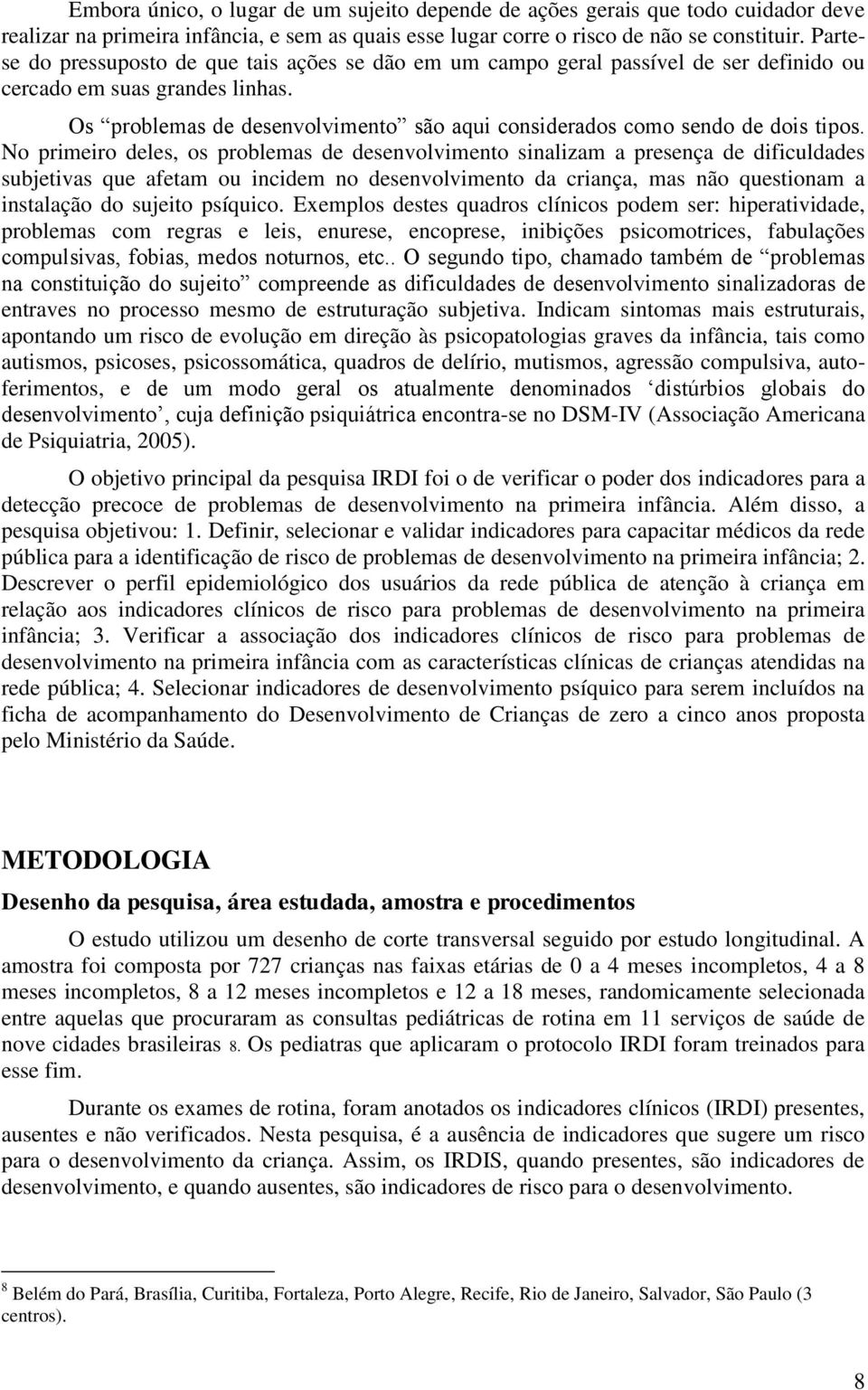 Os problemas de desenvolvimento são aqui considerados como sendo de dois tipos.