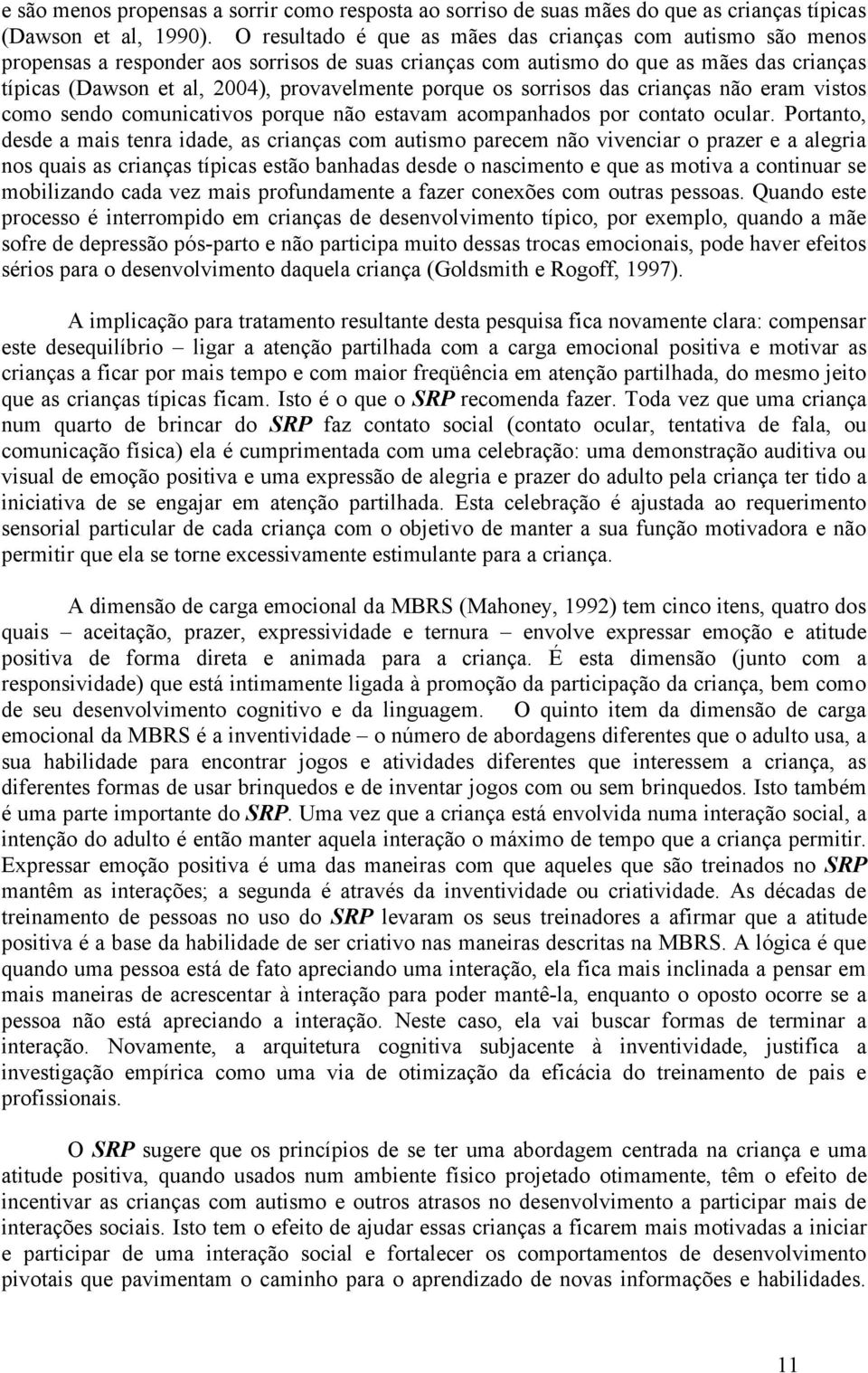 porque os sorrisos das crianças não eram vistos como sendo comunicativos porque não estavam acompanhados por contato ocular.