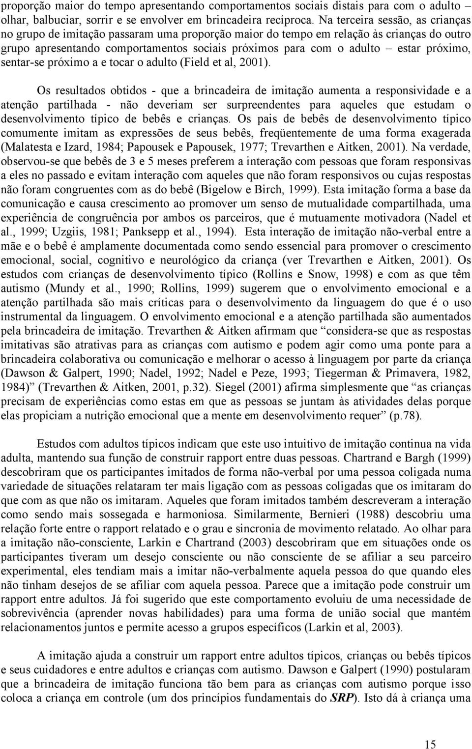 próximo, sentar-se próximo a e tocar o adulto (Field et al, 2001).