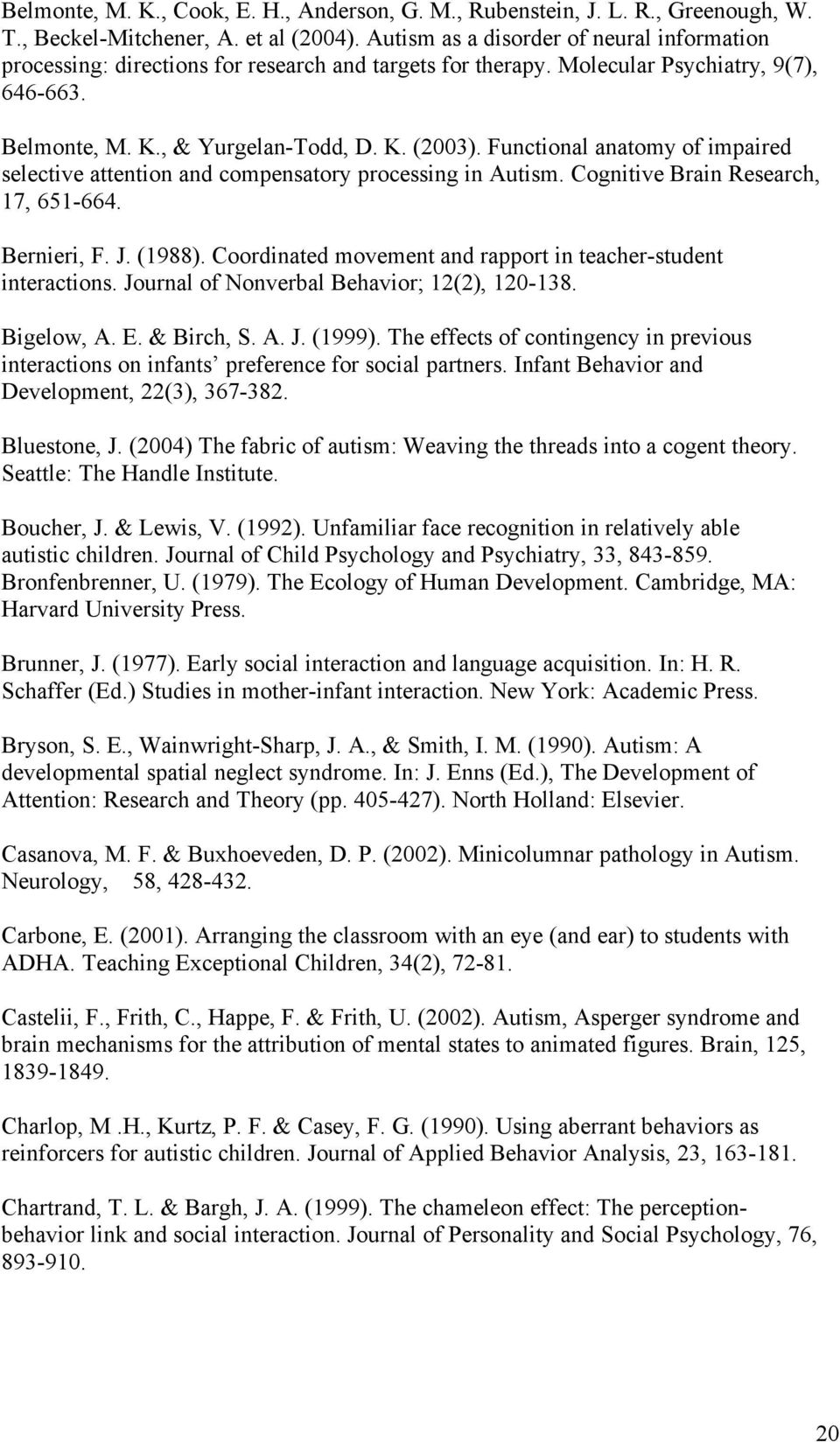 Functional anatomy of impaired selective attention and compensatory processing in Autism. Cognitive Brain Research, 17, 651-664. Bernieri, F. J. (1988).