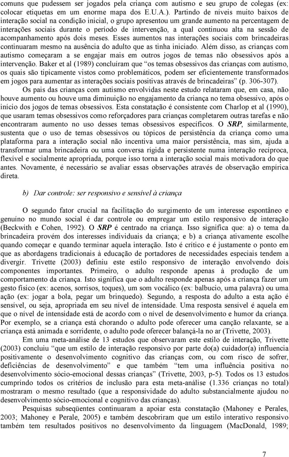 alta na sessão de acompanhamento após dois meses. Esses aumentos nas interações sociais com brincadeiras continuaram mesmo na ausência do adulto que as tinha iniciado.