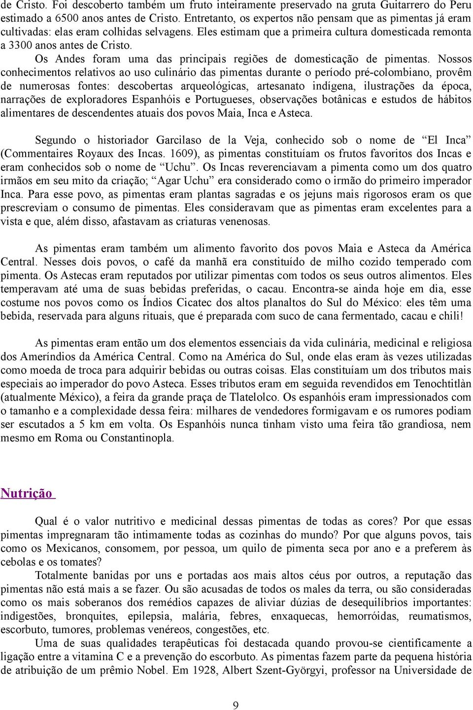 Os Andes foram uma das principais regiões de domesticação de pimentas.