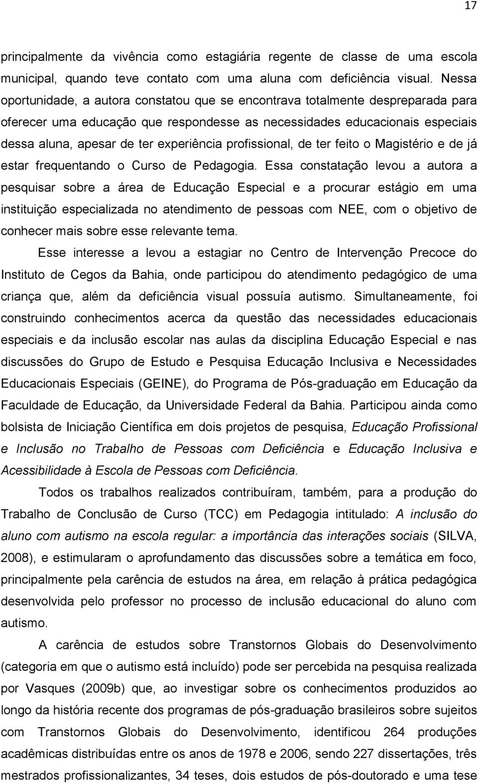 experiência profissional, de ter feito o Magistério e de já estar frequentando o Curso de Pedagogia.