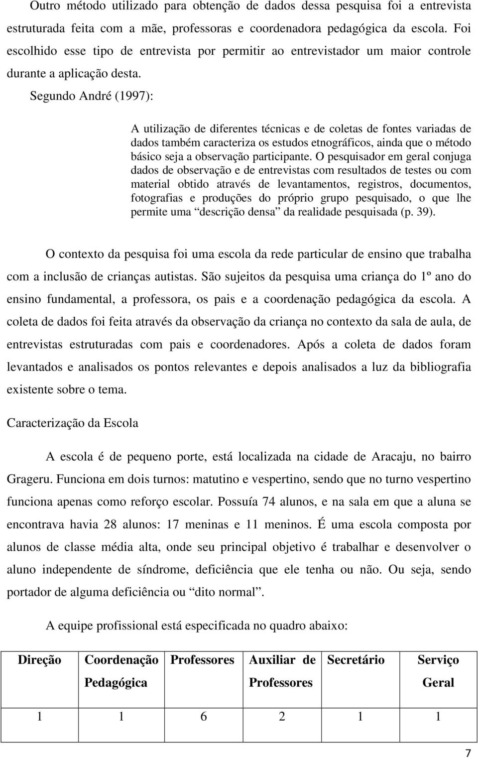 Segundo André (1997): A utilização de diferentes técnicas e de coletas de fontes variadas de dados também caracteriza os estudos etnográficos, ainda que o método básico seja a observação participante.