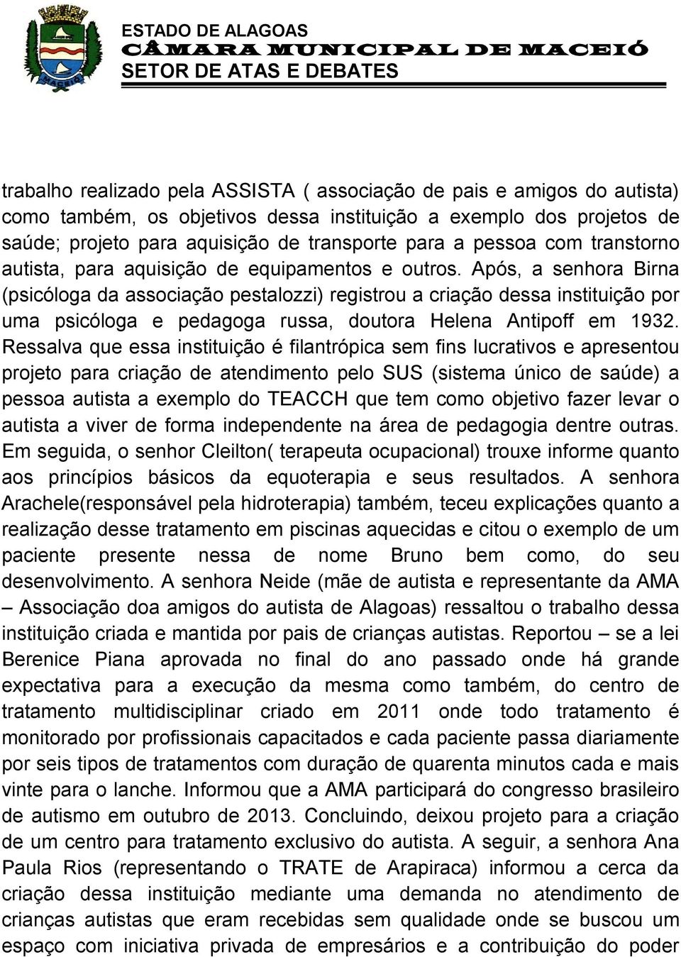 Após, a senhora Birna (psicóloga da associação pestalozzi) registrou a criação dessa instituição por uma psicóloga e pedagoga russa, doutora Helena Antipoff em 1932.