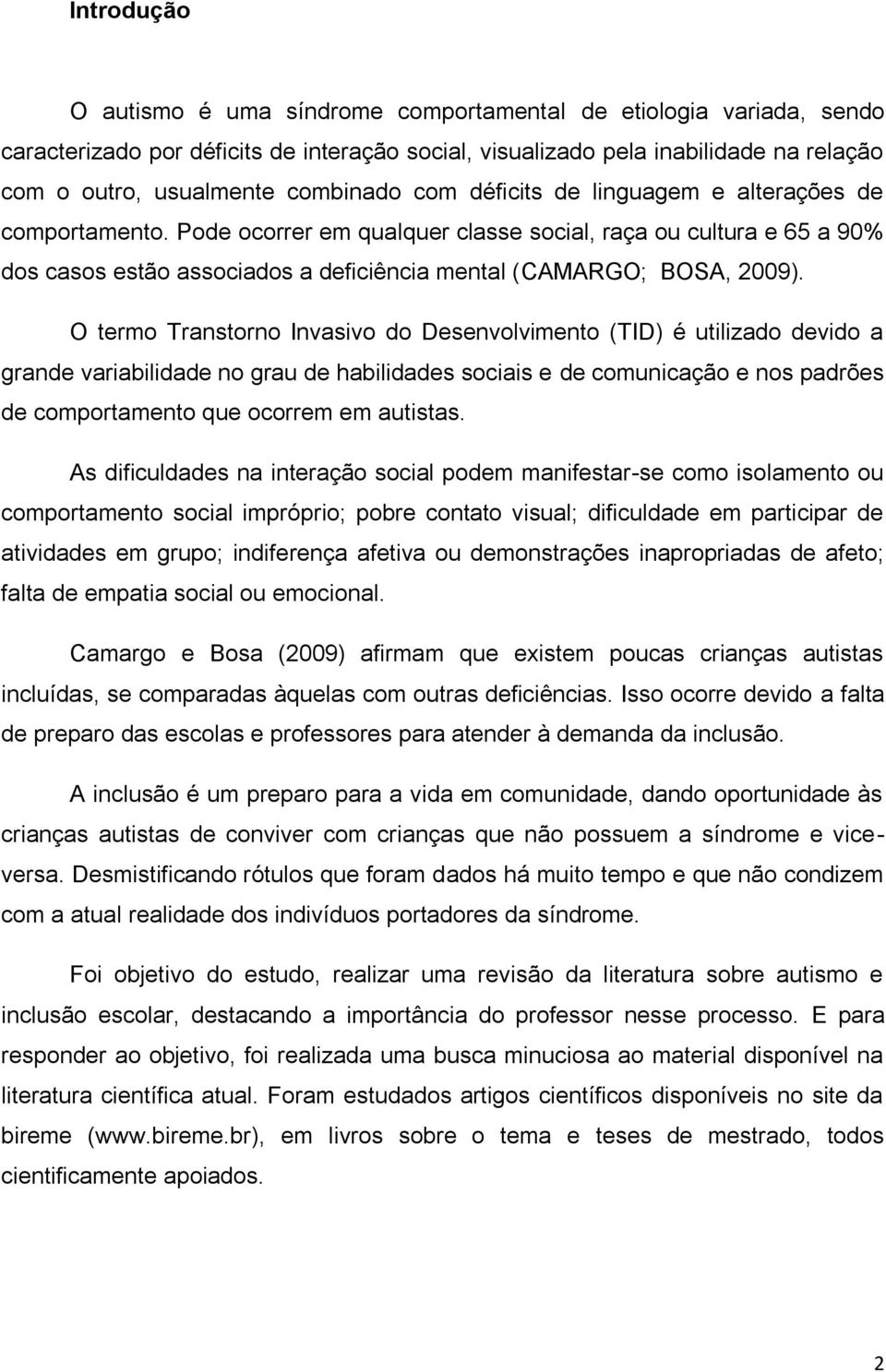 Pode ocorrer em qualquer classe social, raça ou cultura e 65 a 90% dos casos estão associados a deficiência mental (CAMARGO; BOSA, 2009).