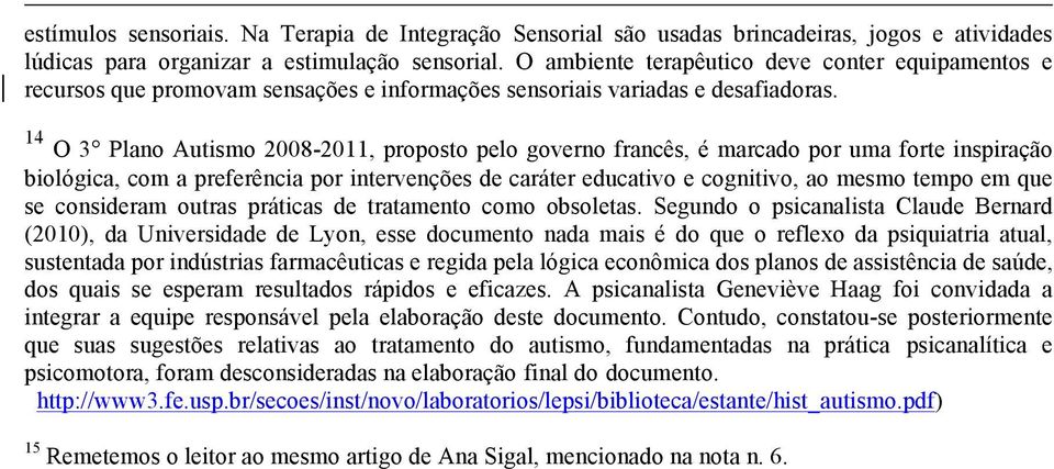 14 O 3 Plano Autismo 2008-2011, proposto pelo governo francês, é marcado por uma forte inspiração biológica, com a preferência por intervenções de caráter educativo e cognitivo, ao mesmo tempo em que