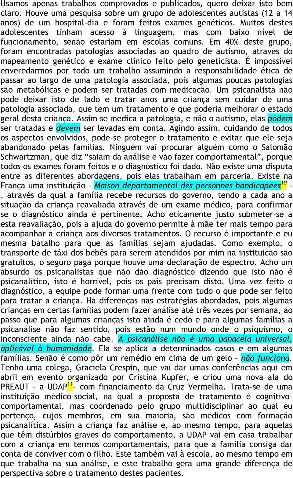 Muitos destes adolescentes tinham acesso à linguagem, mas com baixo nível de funcionamento, senão estariam em escolas comuns.